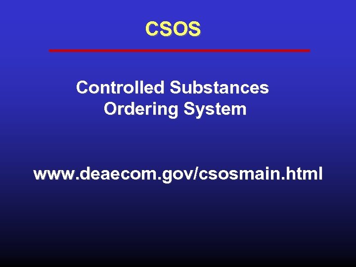 CSOS Controlled Substances Ordering System www. deaecom. gov/csosmain. html 