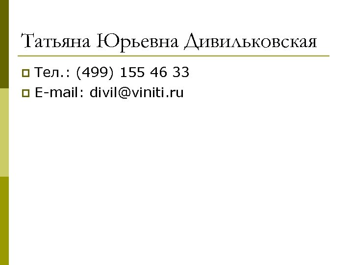 Татьяна Юрьевна Дивильковская Тел. : (499) 155 46 33 p E-mail: divil@viniti. ru p