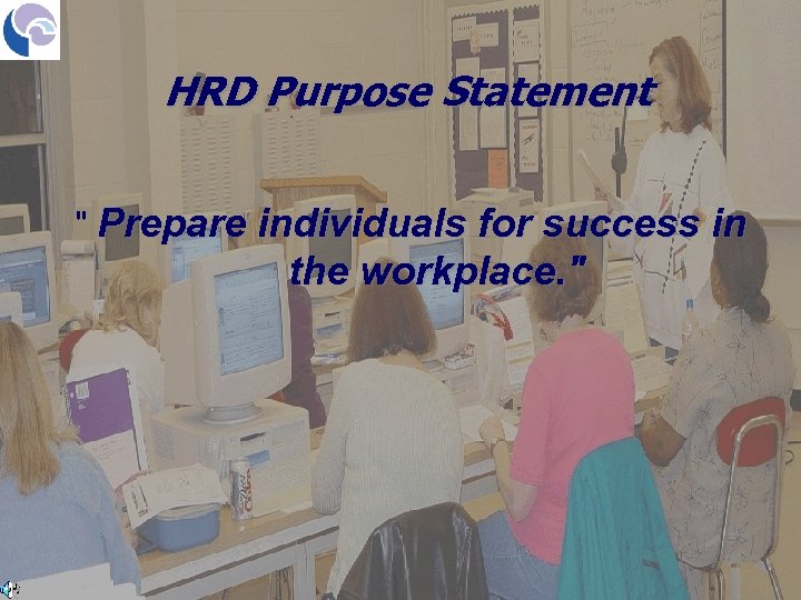 HRD Purpose Statement " Prepare individuals for success in the workplace. " 