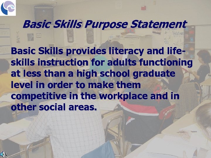 Basic Skills Purpose Statement Basic Skills provides literacy and lifeskills instruction for adults functioning