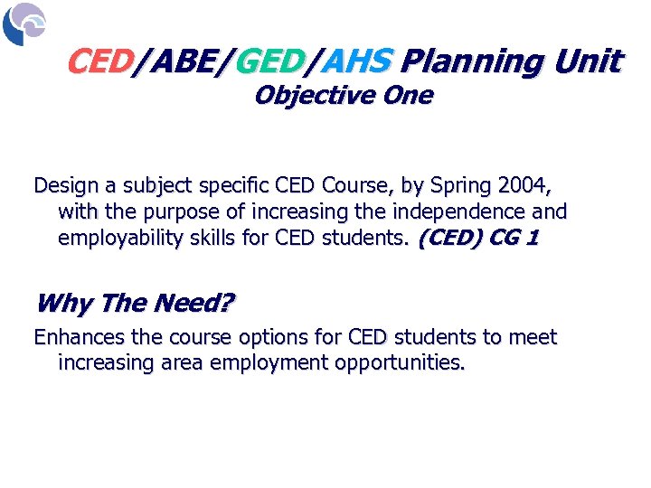 CED/ABE/GED/AHS Planning Unit Objective One Design a subject specific CED Course, by Spring 2004,