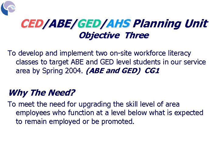 CED/ABE/GED/AHS Planning Unit Objective Three To develop and implement two on-site workforce literacy classes