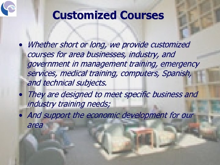 Customized Courses • Whether short or long, we provide customized courses for area businesses,