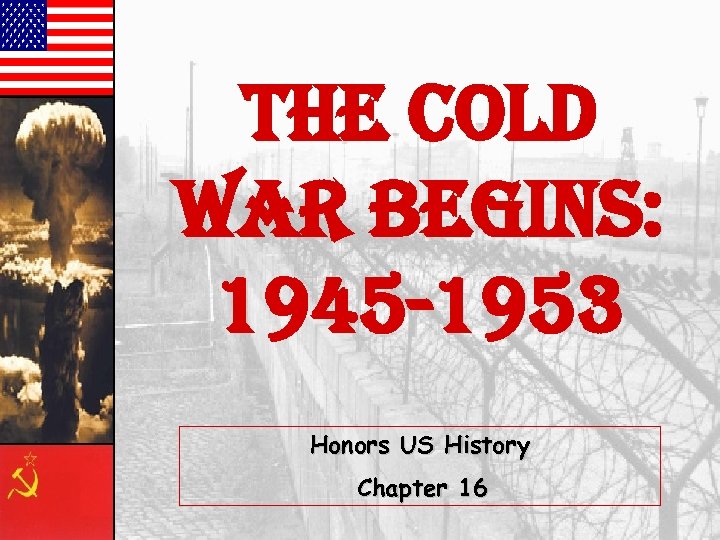 the cold war Begins: 1945 -1953 Honors US History Chapter 16 