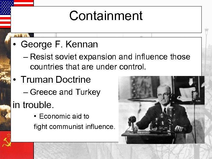 Containment • George F. Kennan – Resist soviet expansion and influence those countries that