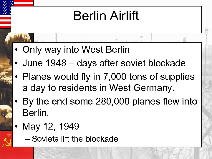 Berlin Airlift • Only way into West Berlin • June 1948 – days after