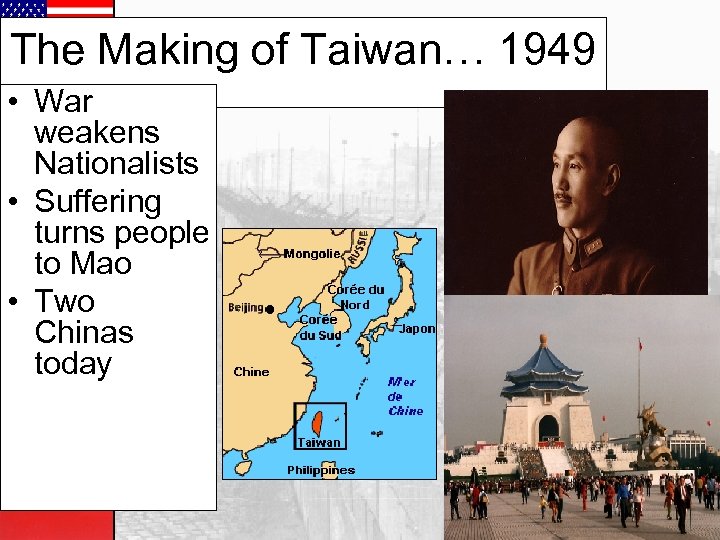 The Making of Taiwan… 1949 • War weakens Nationalists • Suffering turns people to