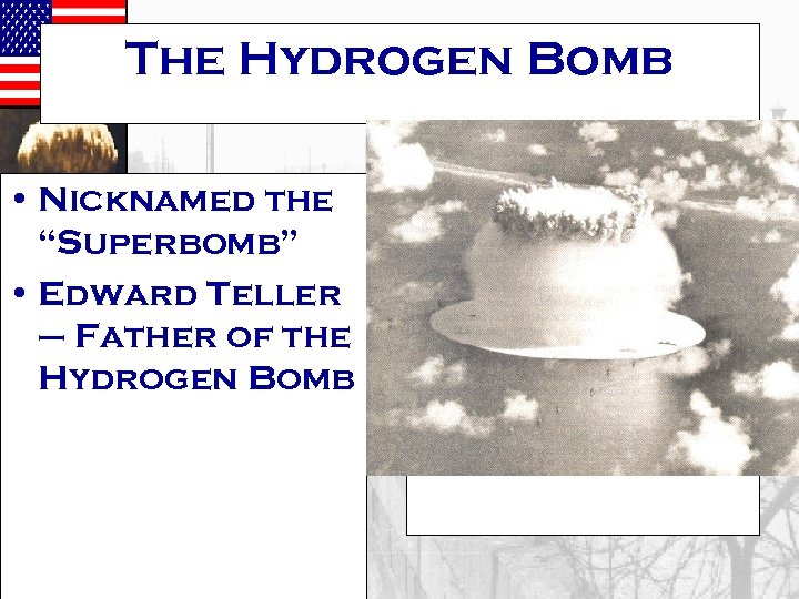 The Hydrogen Bomb • Nicknamed the “Superbomb” • Edward Teller – Father of the