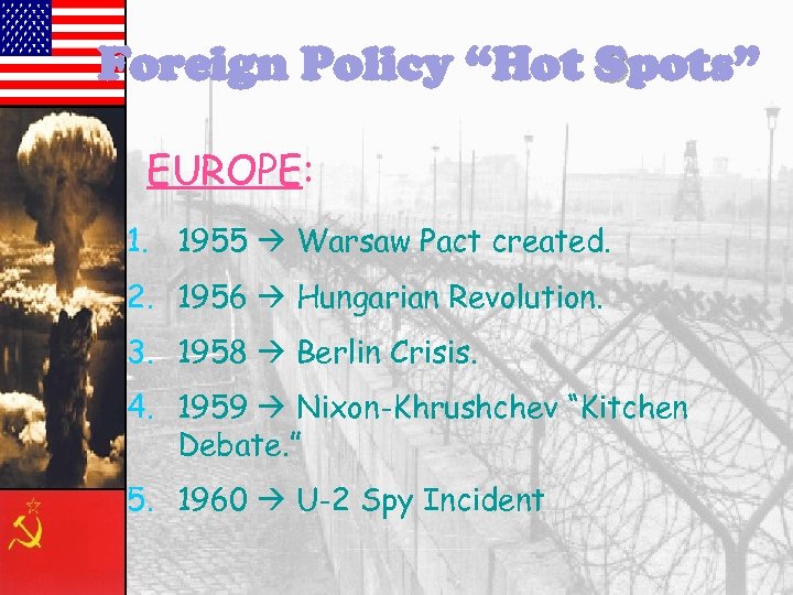 Foreign Policy “Hot Spots” EUROPE: 1. 1955 Warsaw Pact created. 2. 1956 Hungarian Revolution.