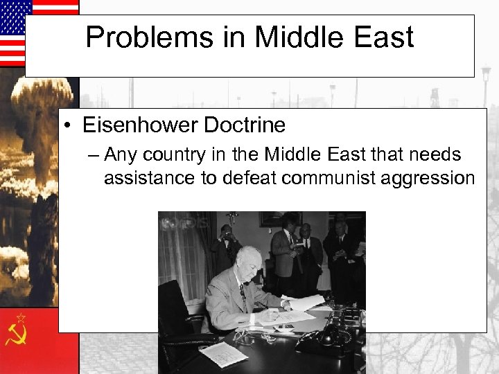 Problems in Middle East • Eisenhower Doctrine – Any country in the Middle East