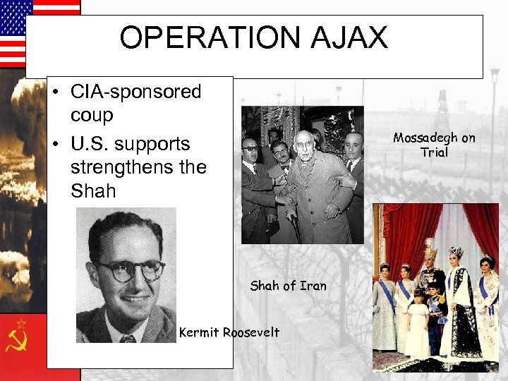 OPERATION AJAX • CIA-sponsored coup • U. S. supports strengthens the Shah Mossadegh on