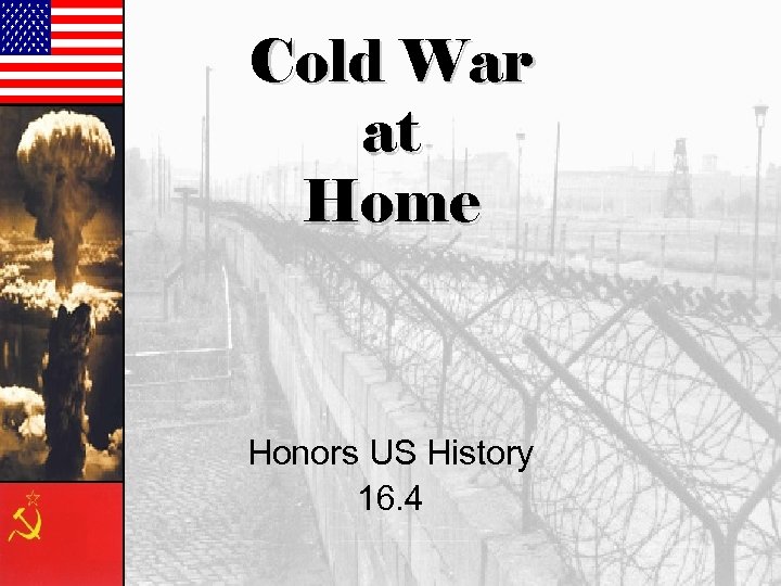 Cold War at Home Honors US History 16. 4 