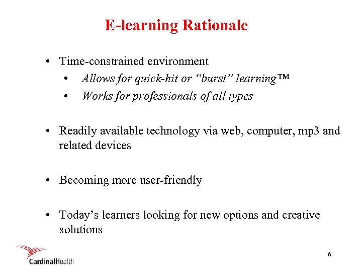 E-learning Rationale • Time-constrained environment • Allows for quick-hit or “burst” learning™ • Works