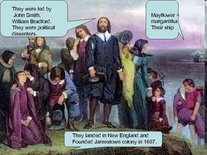 They were led by John Smith, William Bradford. They were political dissenters. Mayflower =