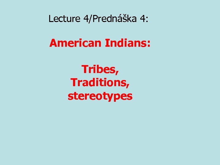 Lecture 4/Prednáška 4: American Indians: Tribes, Traditions, stereotypes 