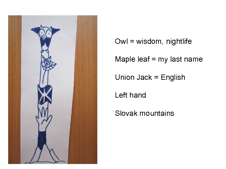 Owl = wisdom, nightlife Maple leaf = my last name Union Jack = English