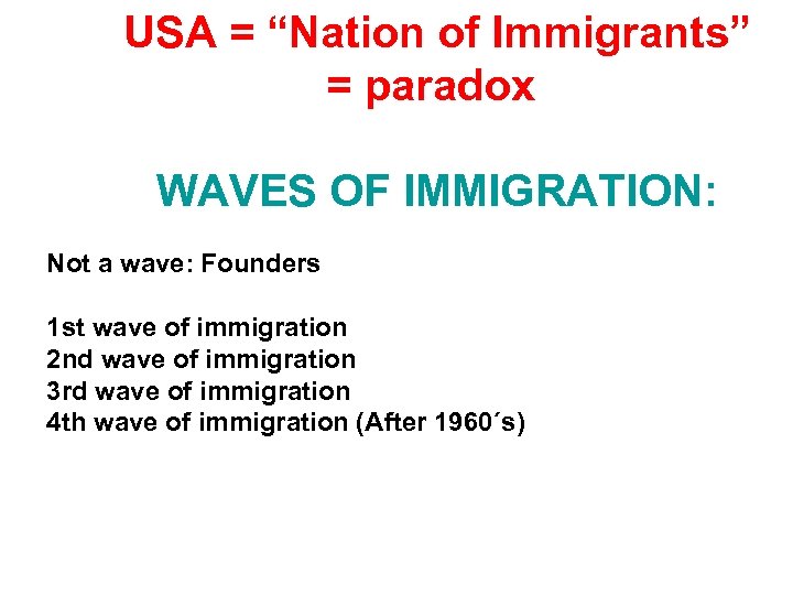  USA = “Nation of Immigrants” = paradox WAVES OF IMMIGRATION: Not a wave: