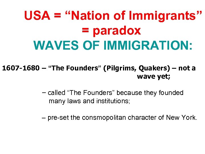  USA = “Nation of Immigrants” = paradox WAVES OF IMMIGRATION: 1607 -1680 –