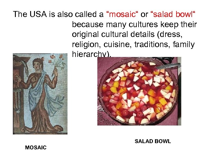 The USA is also called a “mosaic“ or “salad bowl“ because many cultures keep