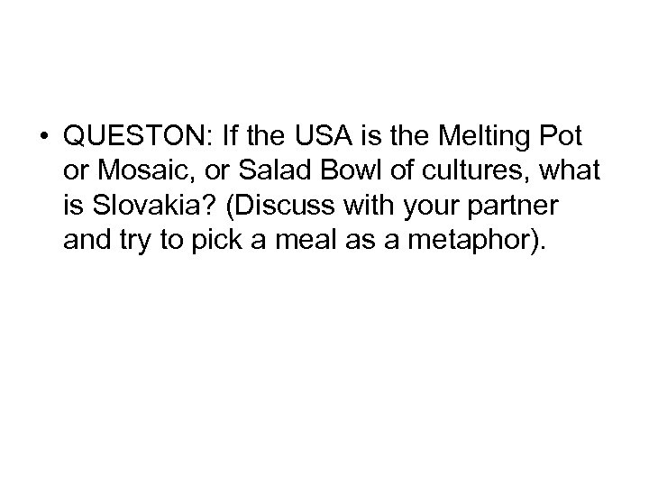  • QUESTON: If the USA is the Melting Pot or Mosaic, or Salad