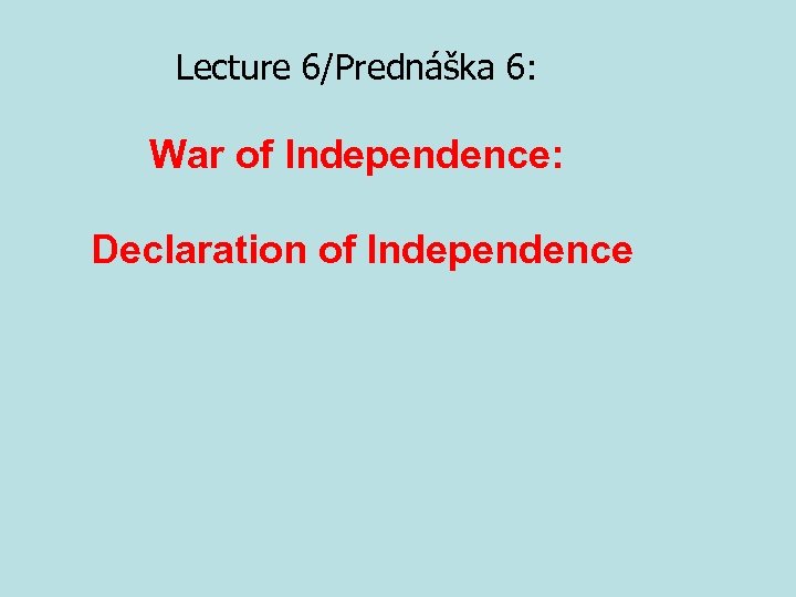 Lecture 6/Prednáška 6: War of Independence: Declaration of Independence 