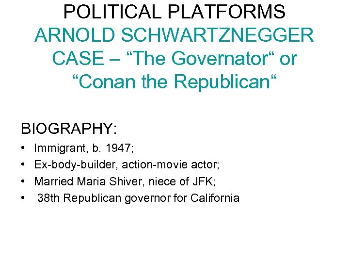 POLITICAL PLATFORMS ARNOLD SCHWARTZNEGGER CASE – “The Governator“ or “Conan the Republican“ BIOGRAPHY: •