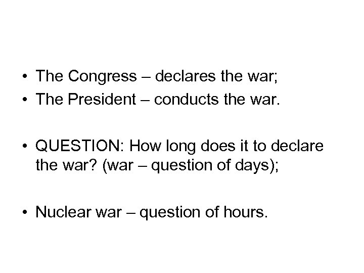  • The Congress – declares the war; • The President – conducts the