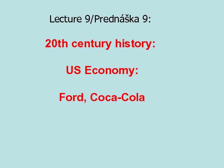 Lecture 9/Prednáška 9: 20 th century history: US Economy: Ford, Coca-Cola 