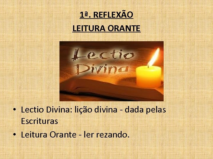 1ª. REFLEXÃO LEITURA ORANTE • Lectio Divina: lição divina - dada pelas Escrituras •