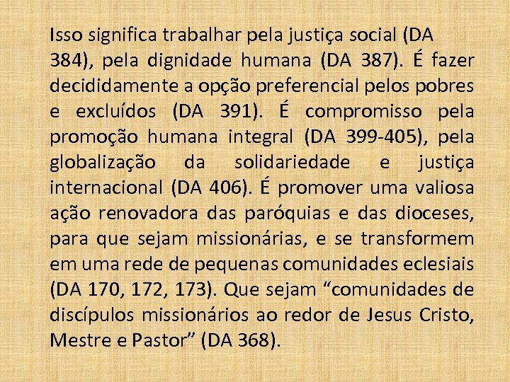Isso significa trabalhar pela justiça social (DA 384), pela dignidade humana (DA 387). É