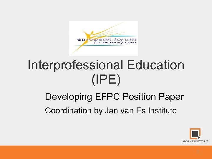 Interprofessional Education (IPE) Developing EFPC Position Paper Coordination by Jan van Es Institute 2