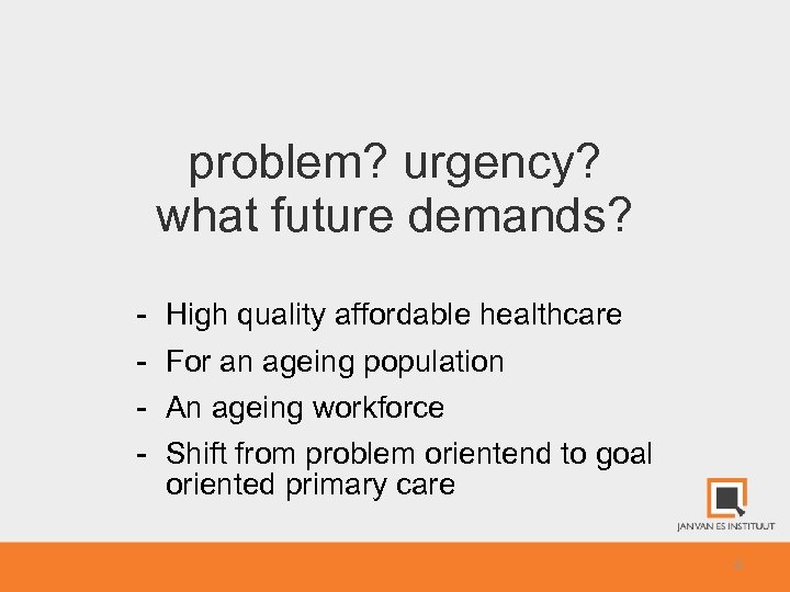 problem? urgency? what future demands? - High quality affordable healthcare For an ageing population