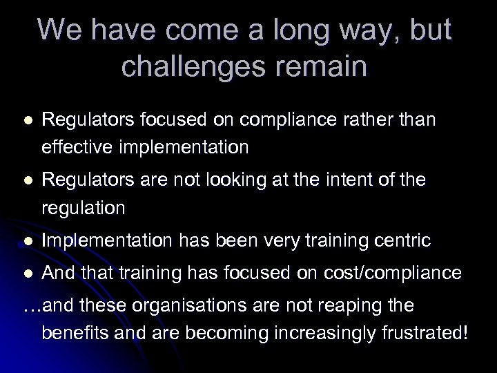 We have come a long way, but challenges remain l Regulators focused on compliance