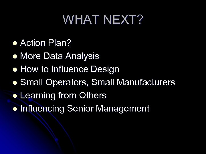 WHAT NEXT? Action Plan? l More Data Analysis l How to Influence Design l