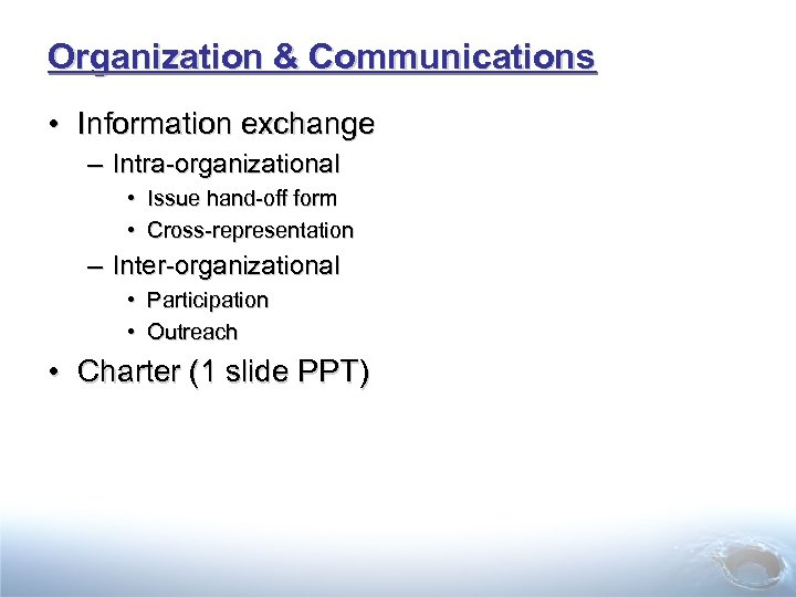 Organization & Communications • Information exchange – Intra-organizational • Issue hand-off form • Cross-representation