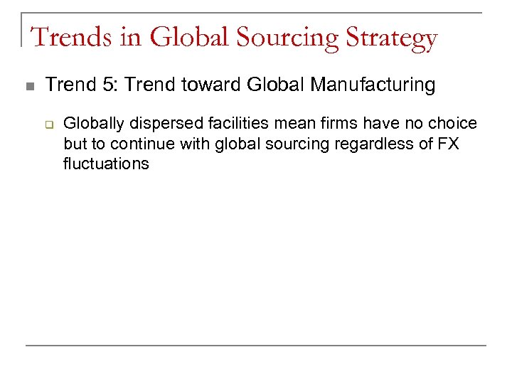 Trends in Global Sourcing Strategy n Trend 5: Trend toward Global Manufacturing q Globally
