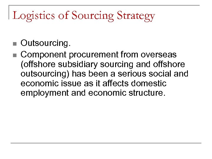 Logistics of Sourcing Strategy n n Outsourcing. Component procurement from overseas (offshore subsidiary sourcing