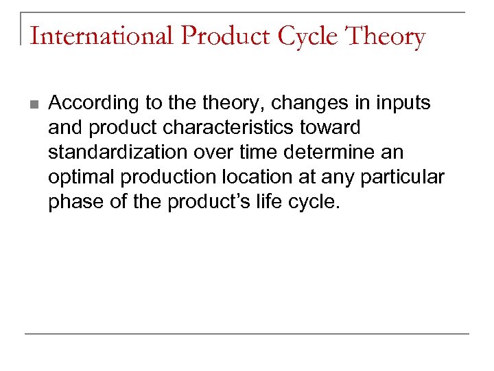 International Product Cycle Theory n According to theory, changes in inputs and product characteristics