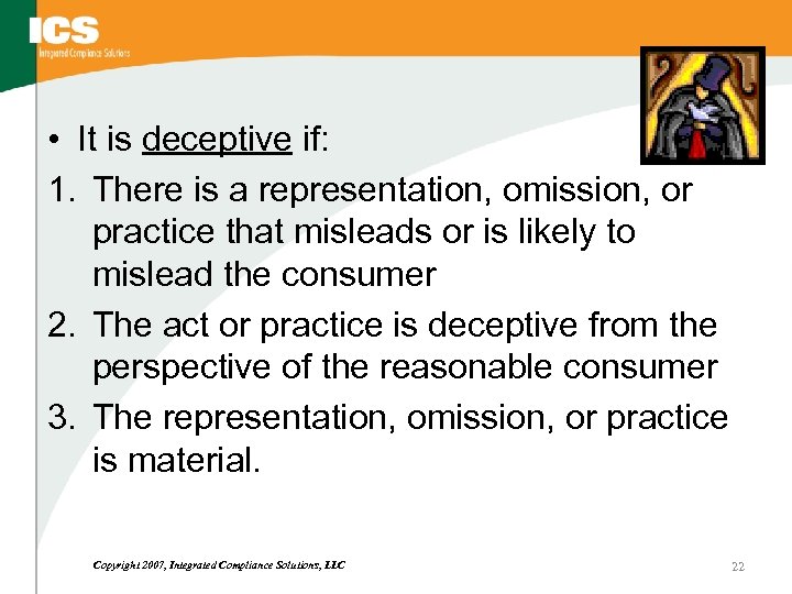  • It is deceptive if: 1. There is a representation, omission, or practice