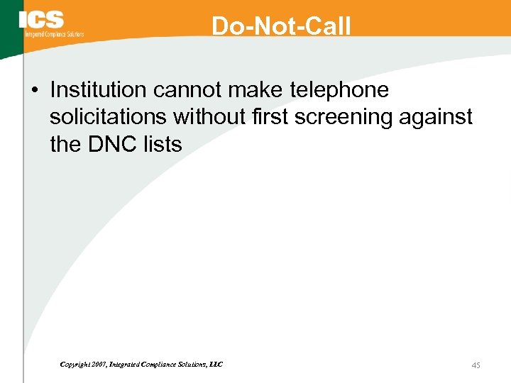 Do-Not-Call • Institution cannot make telephone solicitations without first screening against the DNC lists
