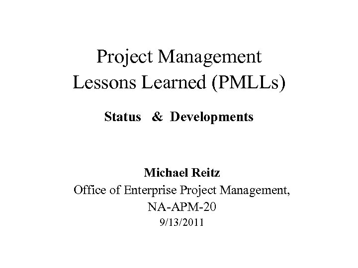 Project Management Lessons Learned (PMLLs) Status & Developments Michael Reitz Office of Enterprise Project