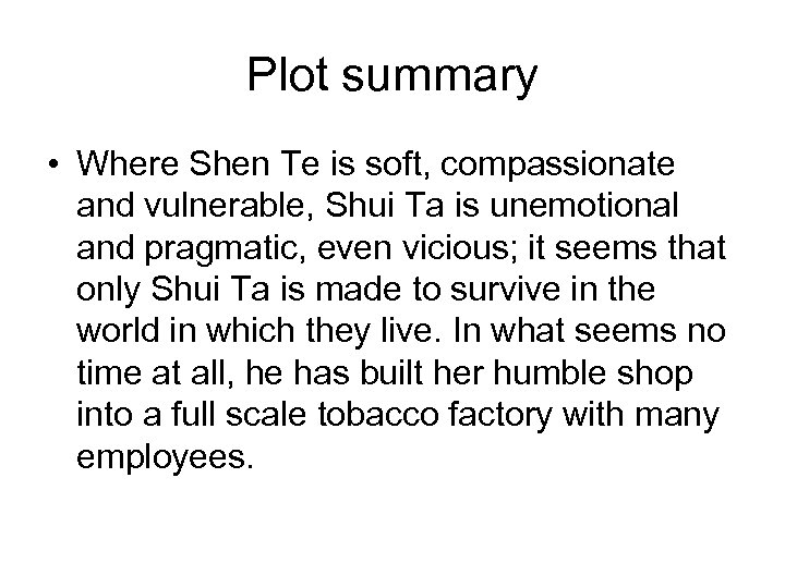 Plot summary • Where Shen Te is soft, compassionate and vulnerable, Shui Ta is