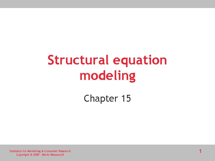 Structural equation modeling Chapter 15 Statistics for Marketing & Consumer Research Copyright © 2008