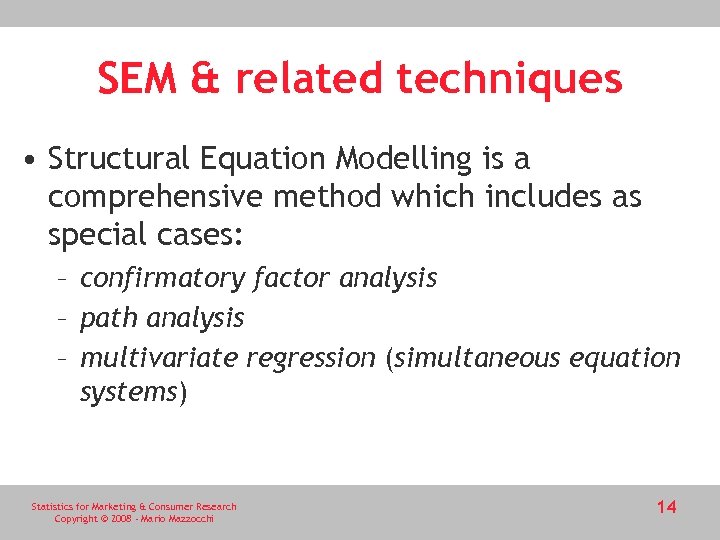 SEM & related techniques • Structural Equation Modelling is a comprehensive method which includes