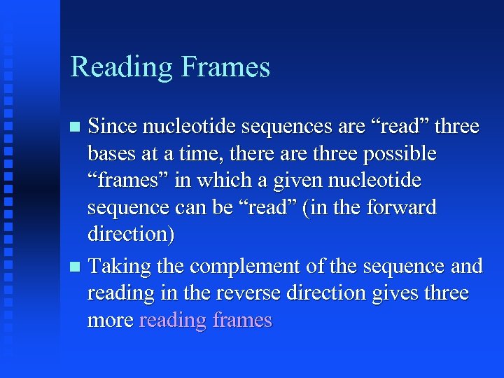 Reading Frames Since nucleotide sequences are “read” three bases at a time, there are