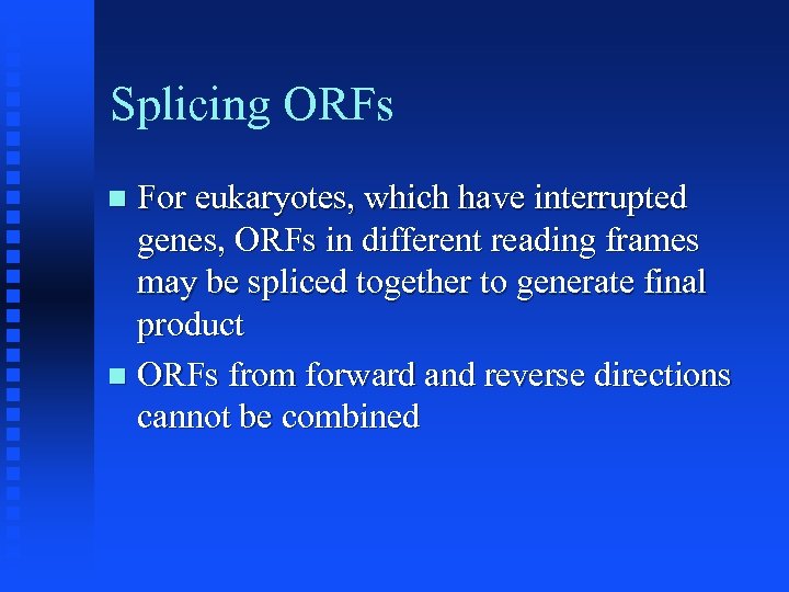 Splicing ORFs For eukaryotes, which have interrupted genes, ORFs in different reading frames may
