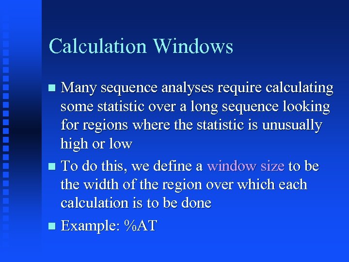 Calculation Windows Many sequence analyses require calculating some statistic over a long sequence looking
