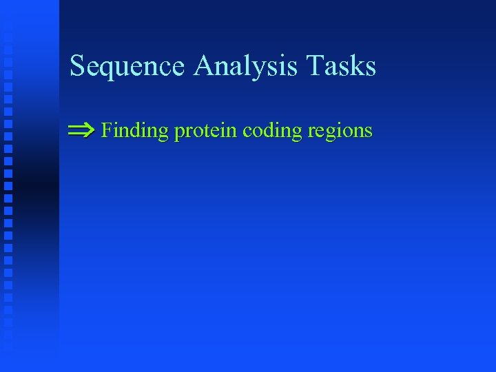Sequence Analysis Tasks Finding protein coding regions 