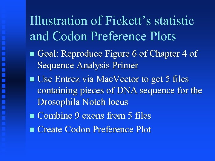 Illustration of Fickett’s statistic and Codon Preference Plots Goal: Reproduce Figure 6 of Chapter