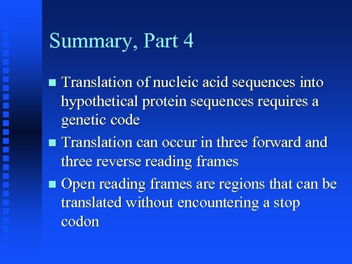 Summary, Part 4 Translation of nucleic acid sequences into hypothetical protein sequences requires a